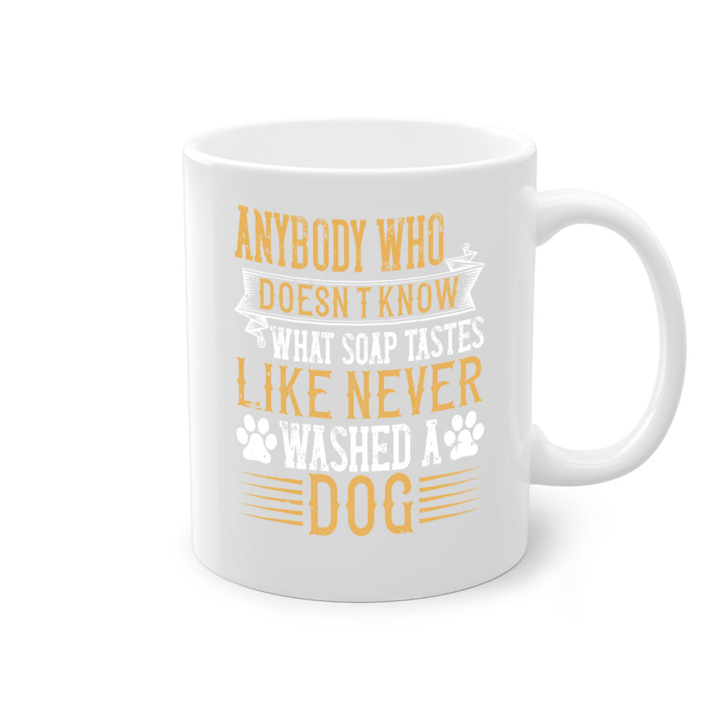 Anybody who doesn’t know what soap tastes like never washed a dog Style 176#- Dog-Mug / Coffee Cup