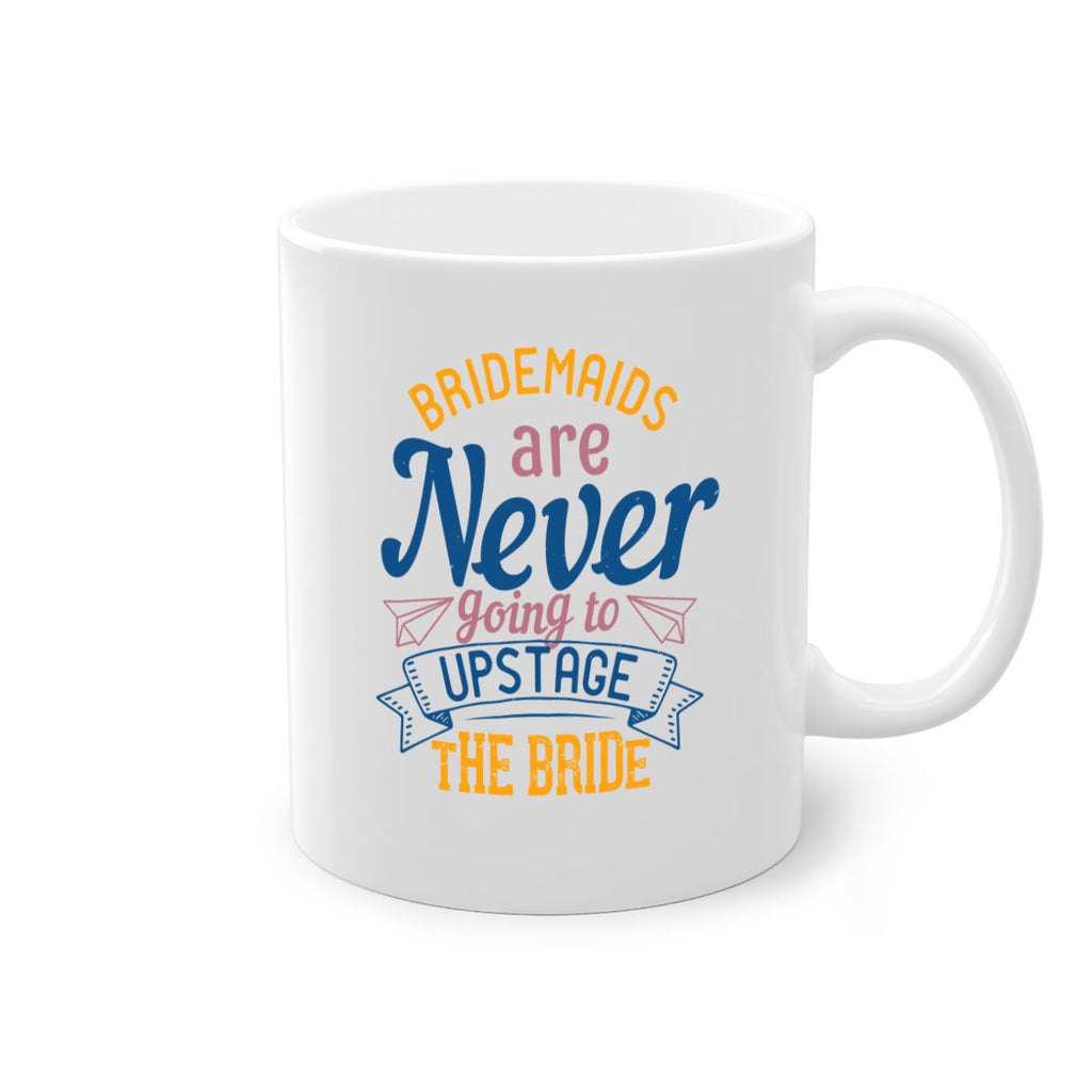 Bridesmaids are never going to upstage the bride  82#- bride-Mug / Coffee Cup