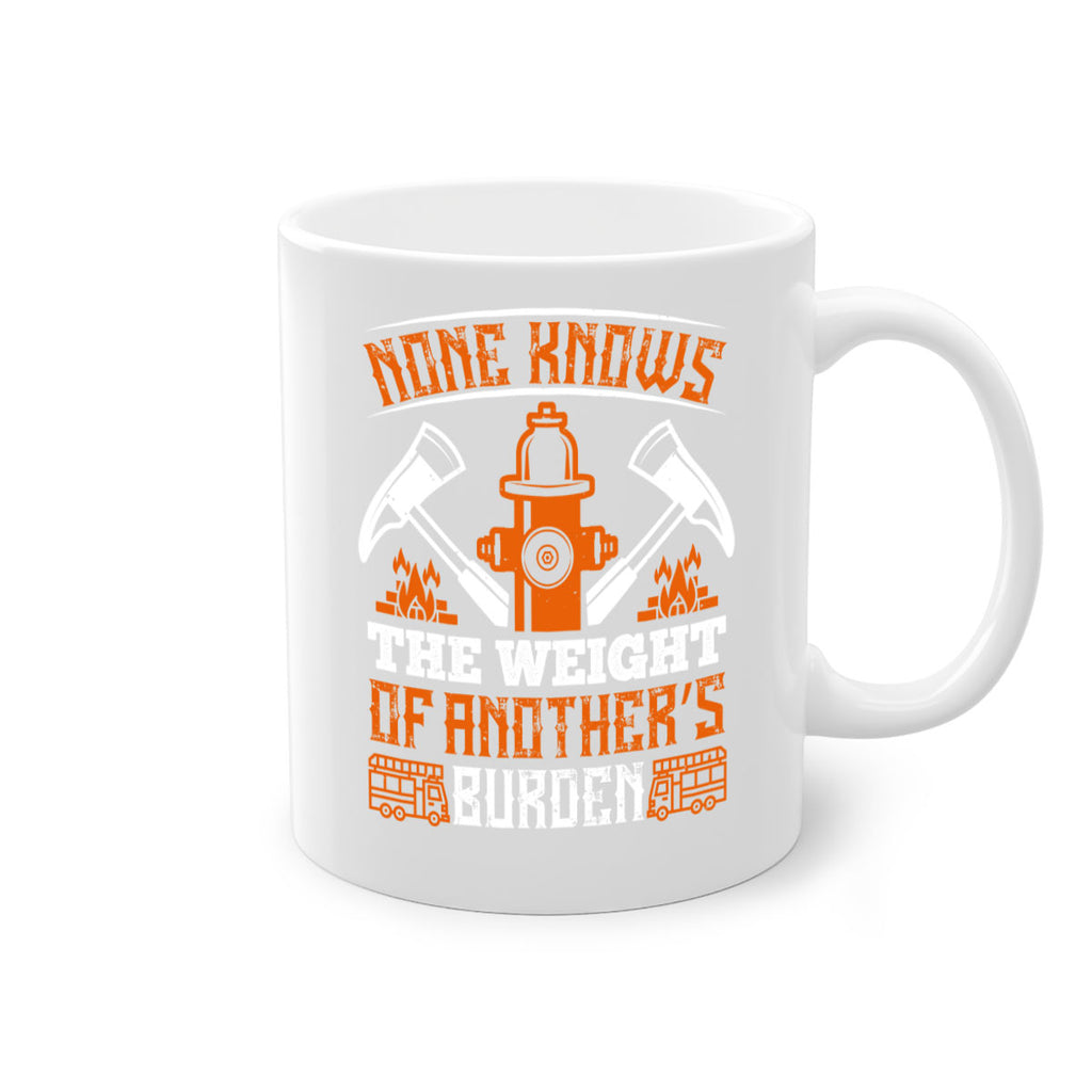 None knows the weight of another’s burden Style 46#- fire fighter-Mug / Coffee Cup