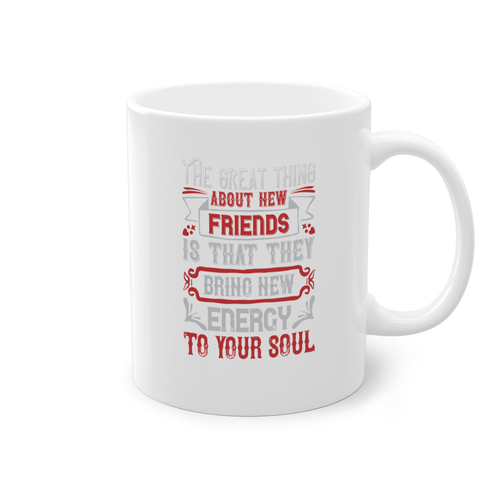 The great thing about new friends is that they bring new energy to your soul Style 36#- best friend-Mug / Coffee Cup