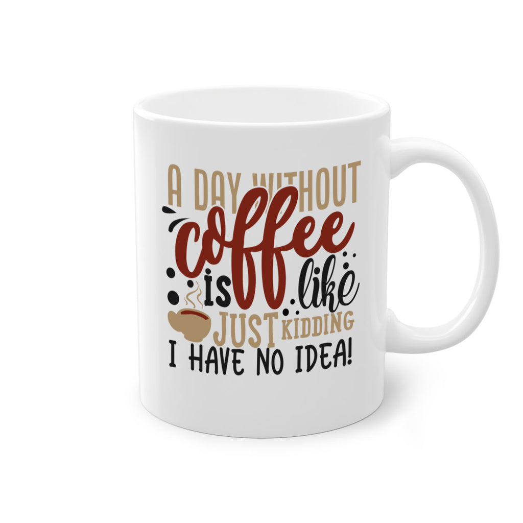 a day without coffee is likejust kidding i have no idea 227#- coffee-Mug / Coffee Cup
