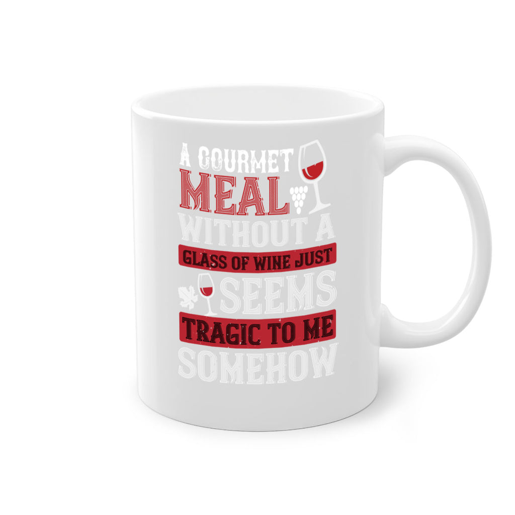 a gourmet meal without a glass of wine just seems tragic to me 95#- wine-Mug / Coffee Cup