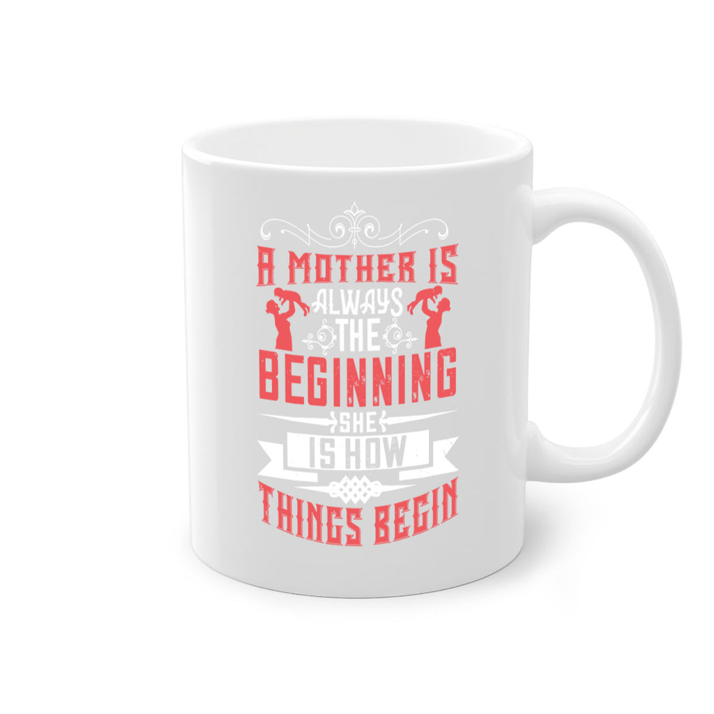 a mother is always the beginning she is how things begin 246#- mom-Mug / Coffee Cup