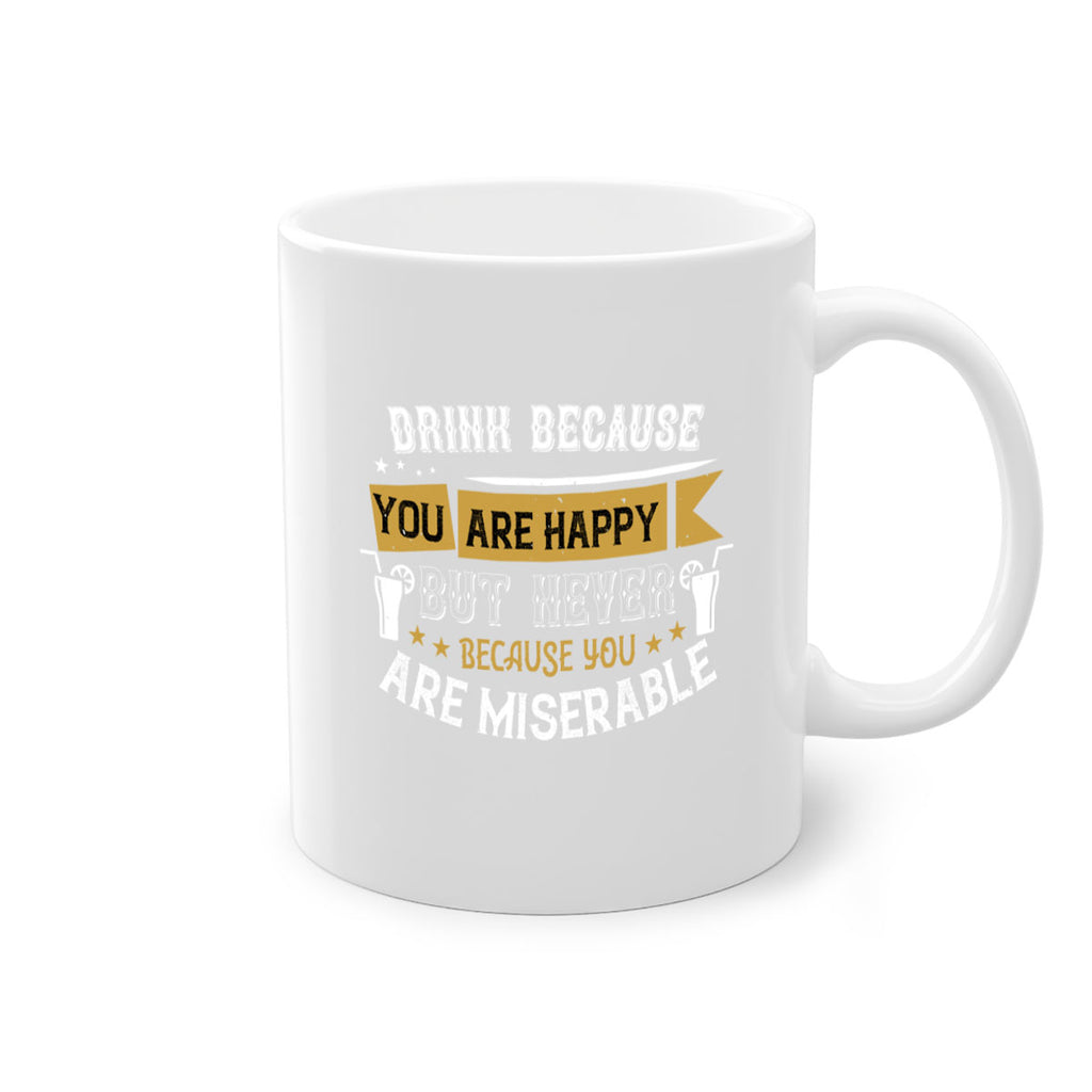 drink because you are happy but never because you are miserable 7#- drinking-Mug / Coffee Cup