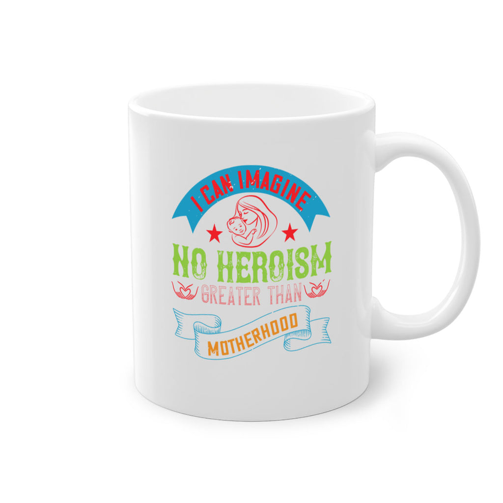 i can imagine no heroism greater than motherhood 162#- mom-Mug / Coffee Cup