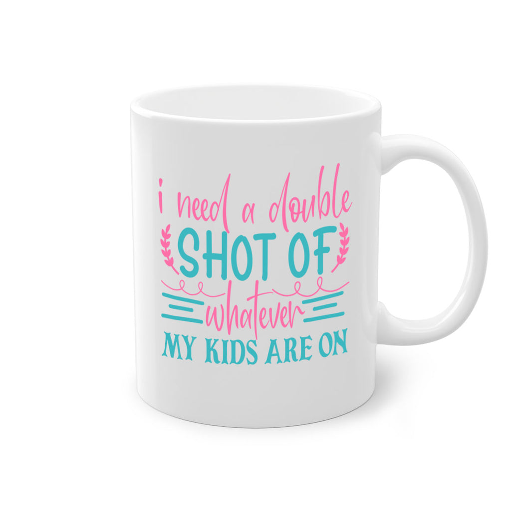 i need a double shot of whatever my kids are on 338#- mom-Mug / Coffee Cup