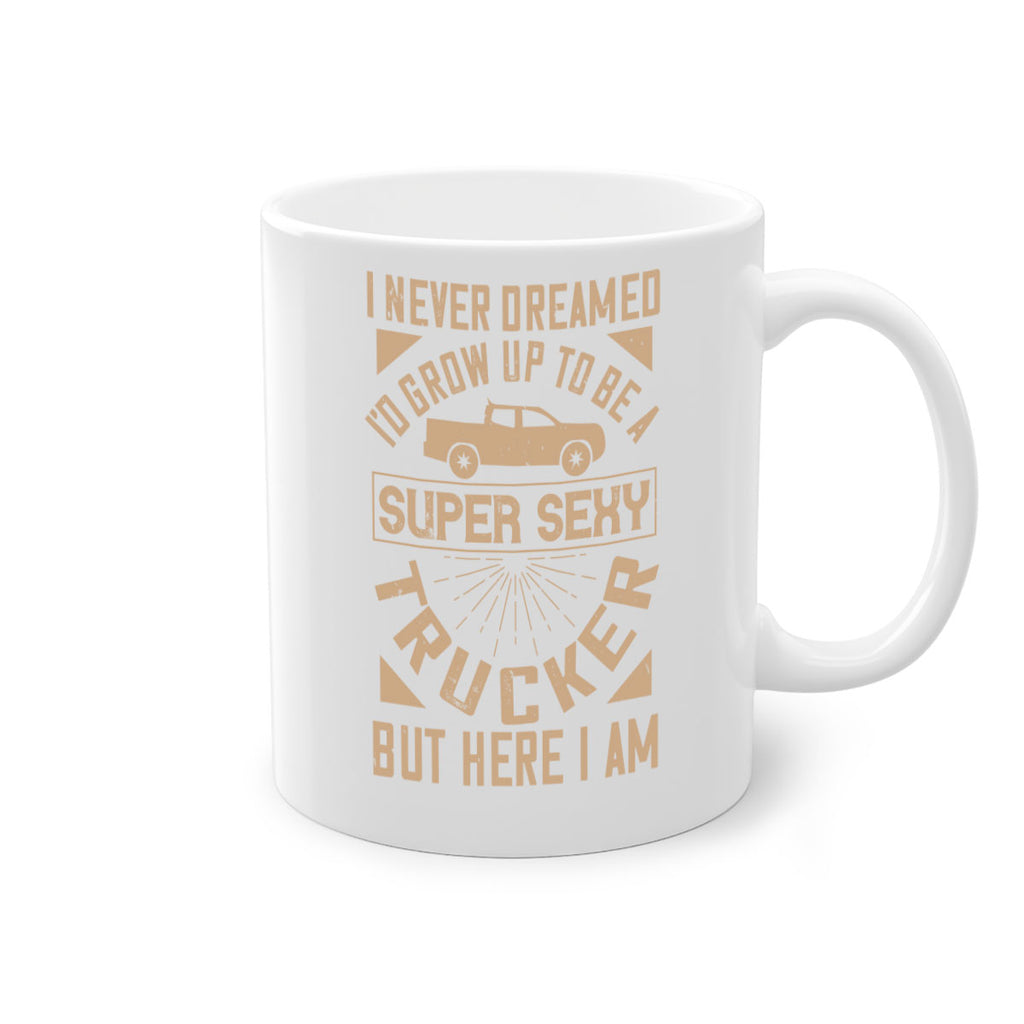 i never dreamed i’ grow up to be a super sexy trucker but here i am Style 41#- truck driver-Mug / Coffee Cup