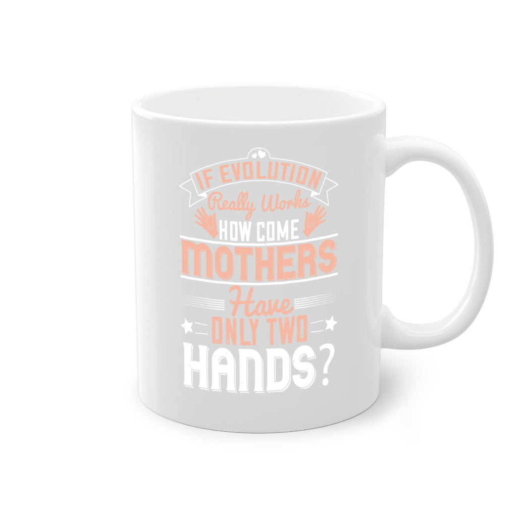 if evolution really works how come mothers have only two hands 148#- mom-Mug / Coffee Cup