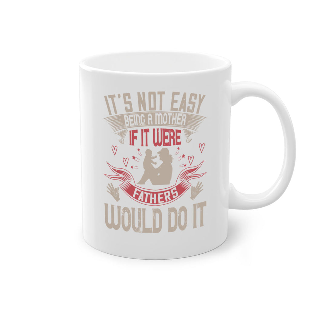 it’s not easy being a mother if it were fathers would do it 141#- mom-Mug / Coffee Cup