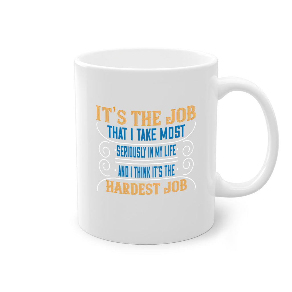 it’s the job that i take most seriously in my life and i think it’s the hardest job 140#- mom-Mug / Coffee Cup