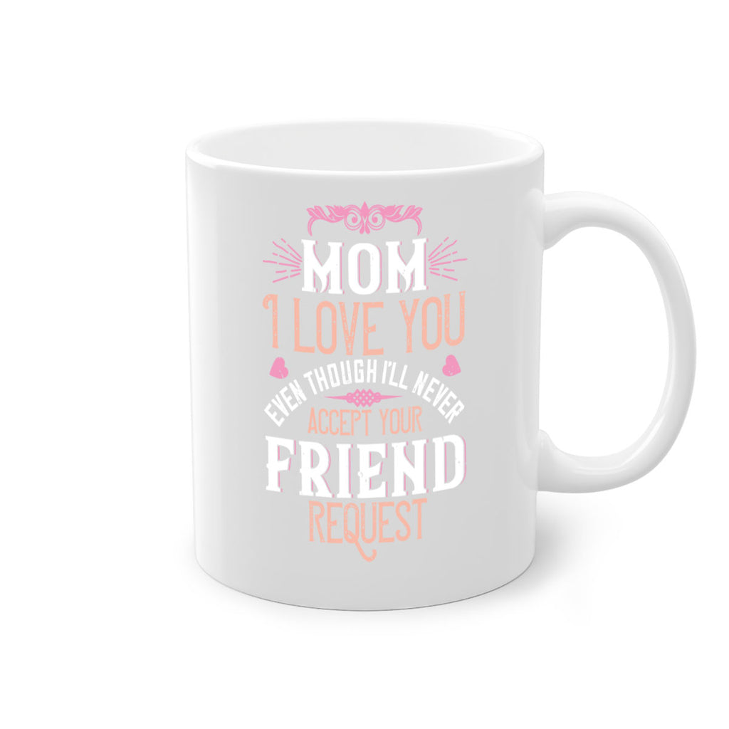 mom i love you even though i’ll never accept your friend request 116#- mom-Mug / Coffee Cup