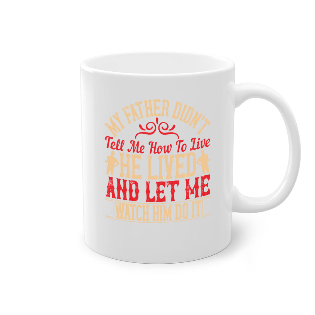 my father didn’t tell me how to live he lived and let me watch him do it 40#- parents day-Mug / Coffee Cup