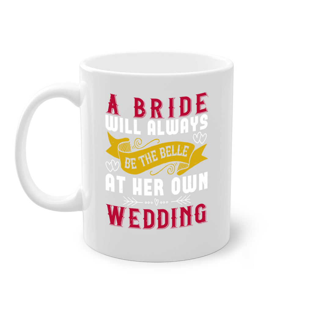 A bride will always be the belle of the ball at her own wedding 96#- bride-Mug / Coffee Cup