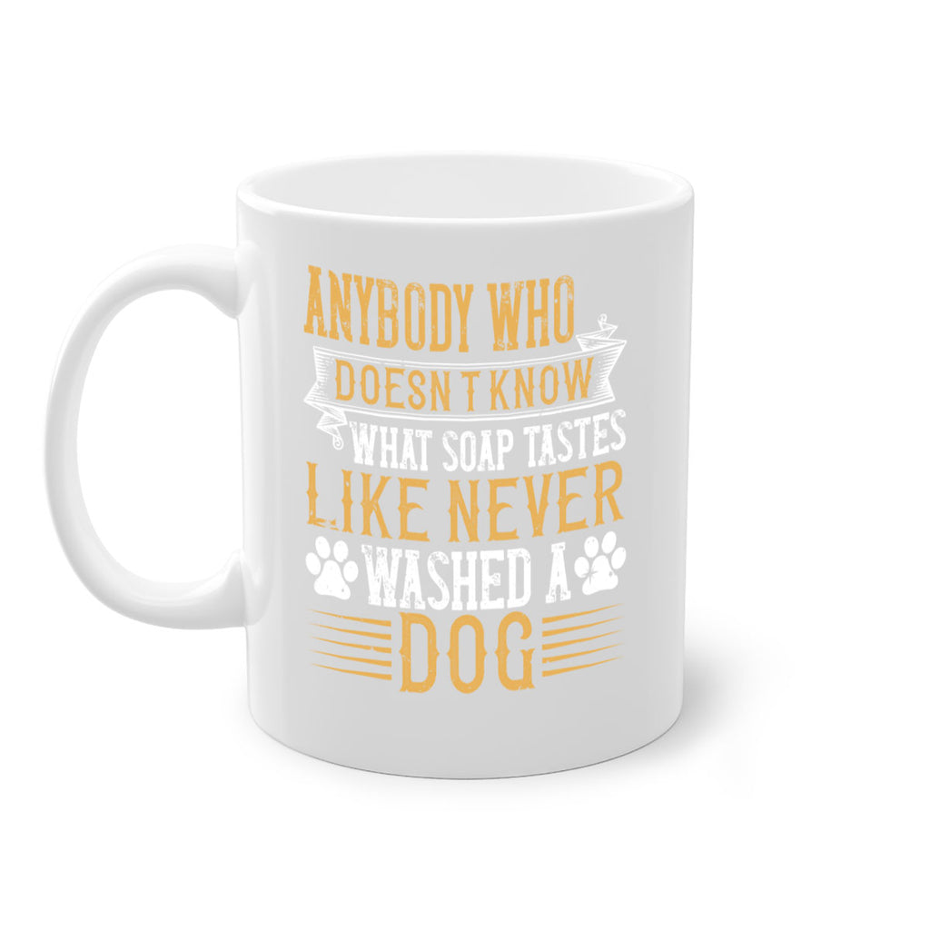 Anybody who doesn’t know what soap tastes like never washed a dog Style 176#- Dog-Mug / Coffee Cup