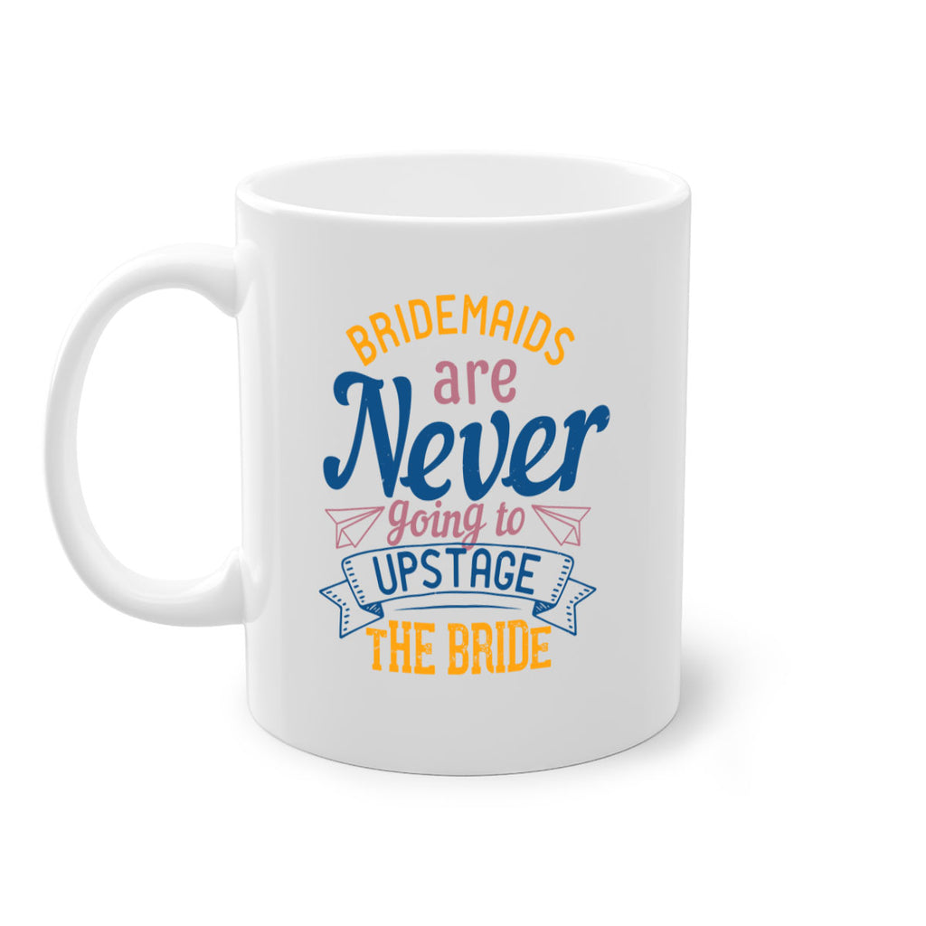 Bridesmaids are never going to upstage the bride  82#- bride-Mug / Coffee Cup