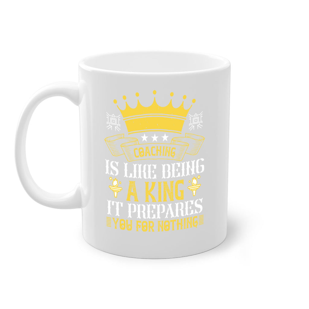Coaching is like being a king It prepares you for nothing Style 45#- dentist-Mug / Coffee Cup