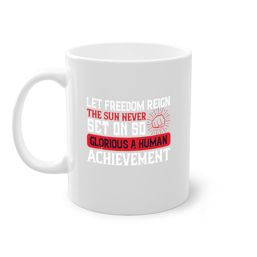 Let freedom reign The sun never set on so glorious a human achievement Style 125#- 4th Of July-Mug / Coffee Cup