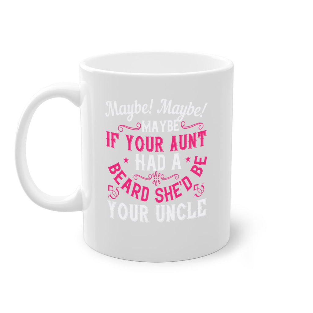 Maybe Maybe Maybe if your aunt had a beard shed be your uncle Style 39#- aunt-Mug / Coffee Cup