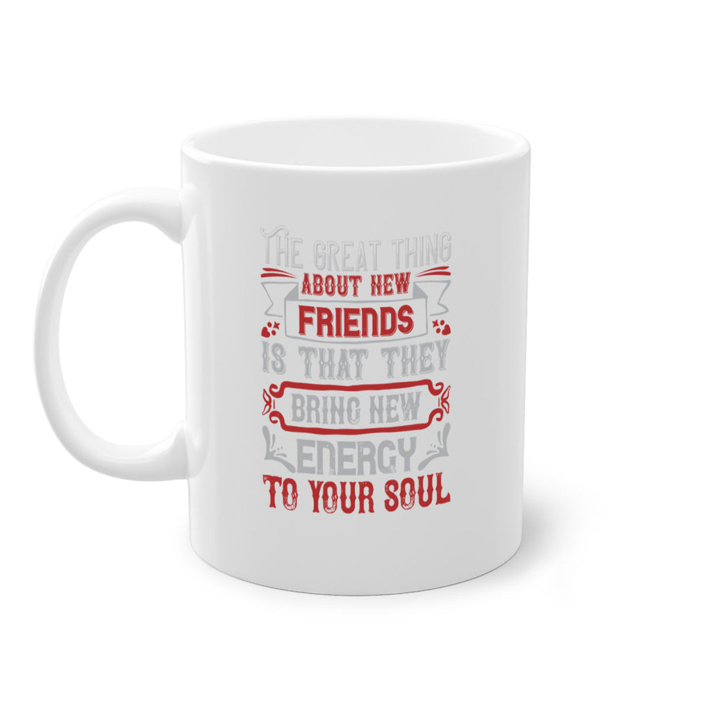 The great thing about new friends is that they bring new energy to your soul Style 36#- best friend-Mug / Coffee Cup
