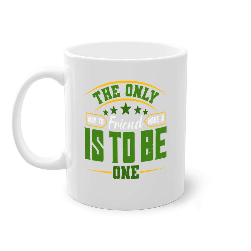 The only way to have a friend is to be one Style 44#- best friend-Mug / Coffee Cup