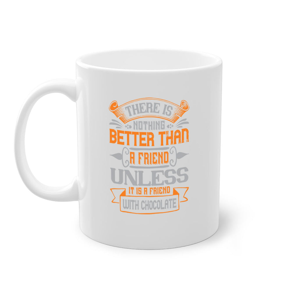 There is nothing better than a friend unless it is a friend with chocolate Style 30#- best friend-Mug / Coffee Cup