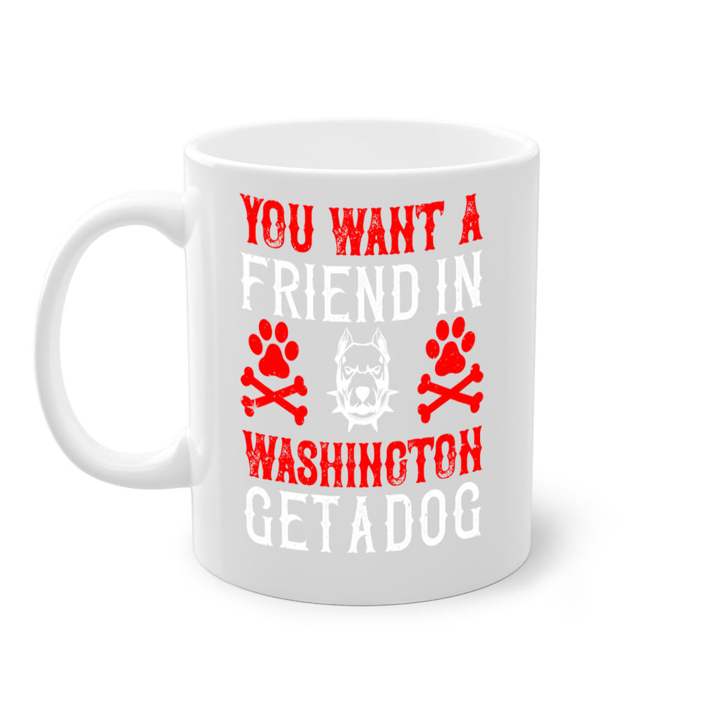 You want a friend in Washington Get a dog Style 131#- Dog-Mug / Coffee Cup