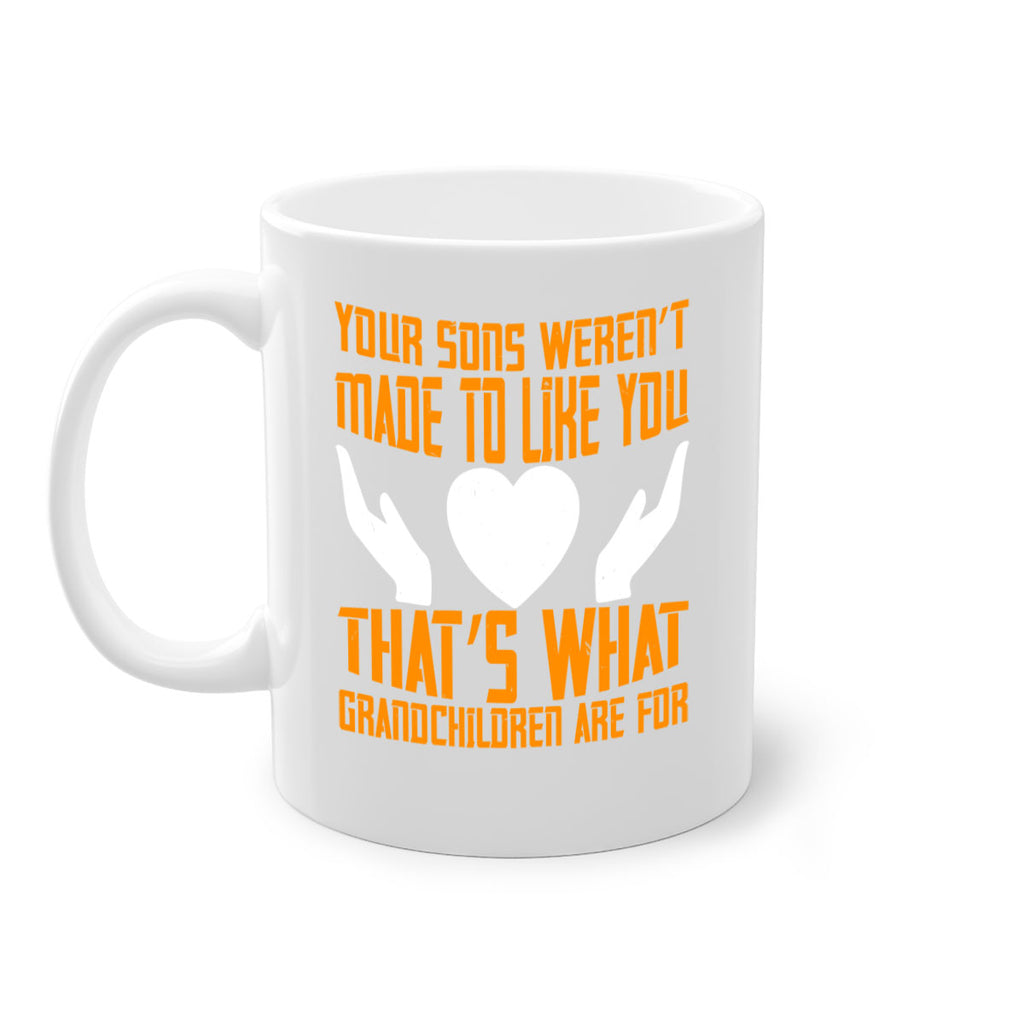 Your sons weren’t made to like you That’s what grandchildren are for 44#- grandma-Mug / Coffee Cup