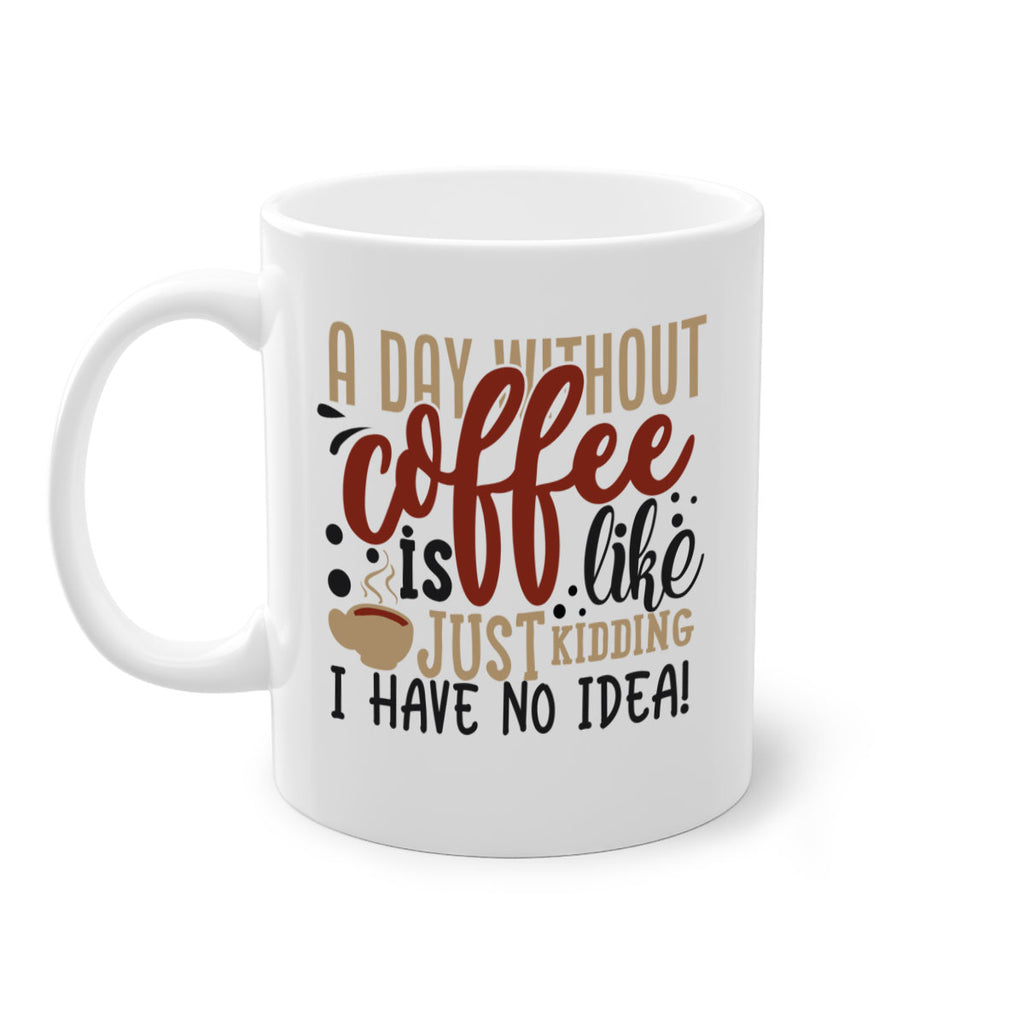 a day without coffee is likejust kidding i have no idea 227#- coffee-Mug / Coffee Cup