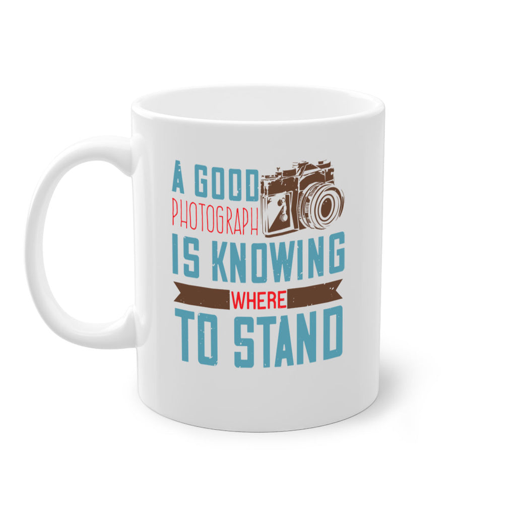a good photograph is knowing where to stand 49#- photography-Mug / Coffee Cup