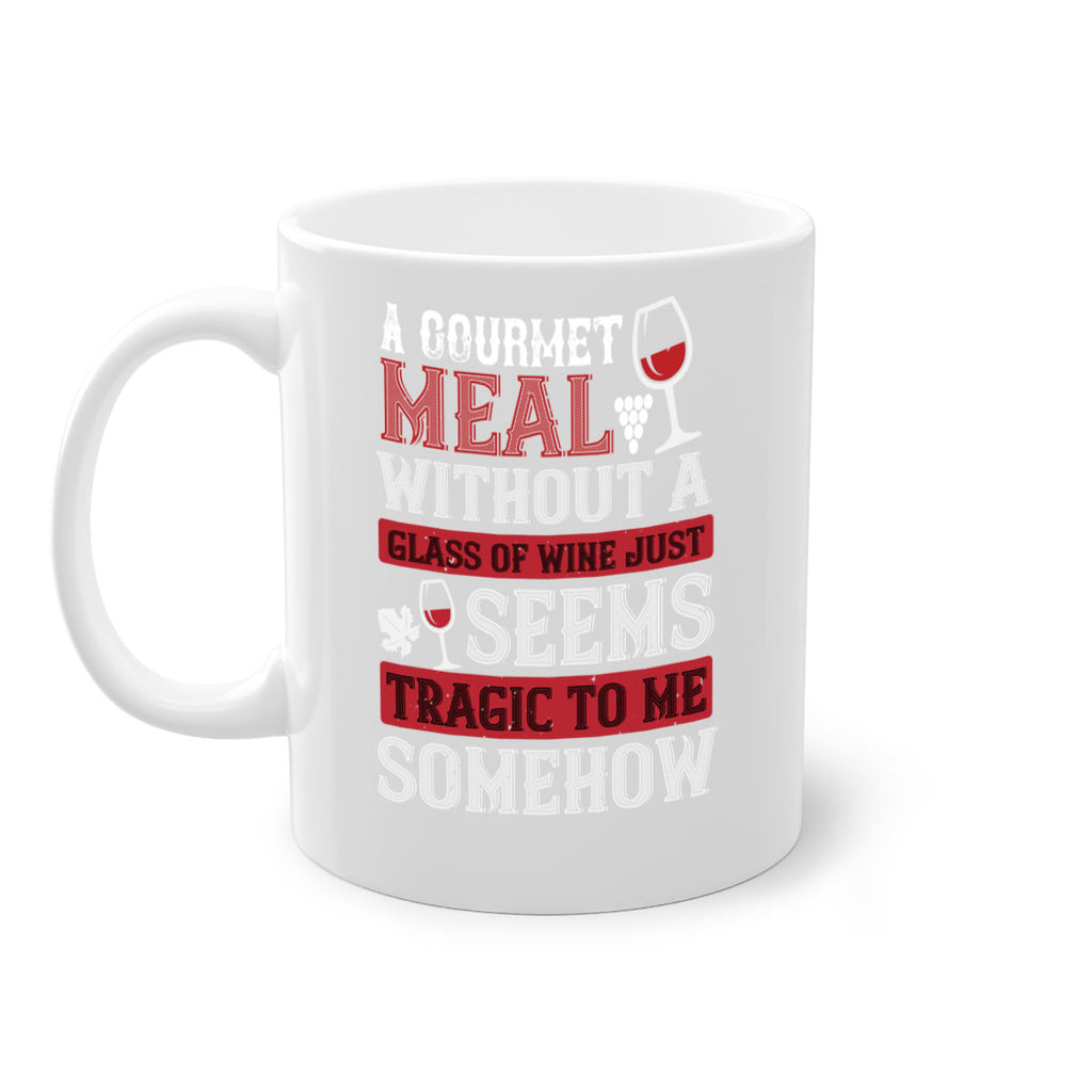 a gourmet meal without a glass of wine just seems tragic to me 95#- wine-Mug / Coffee Cup