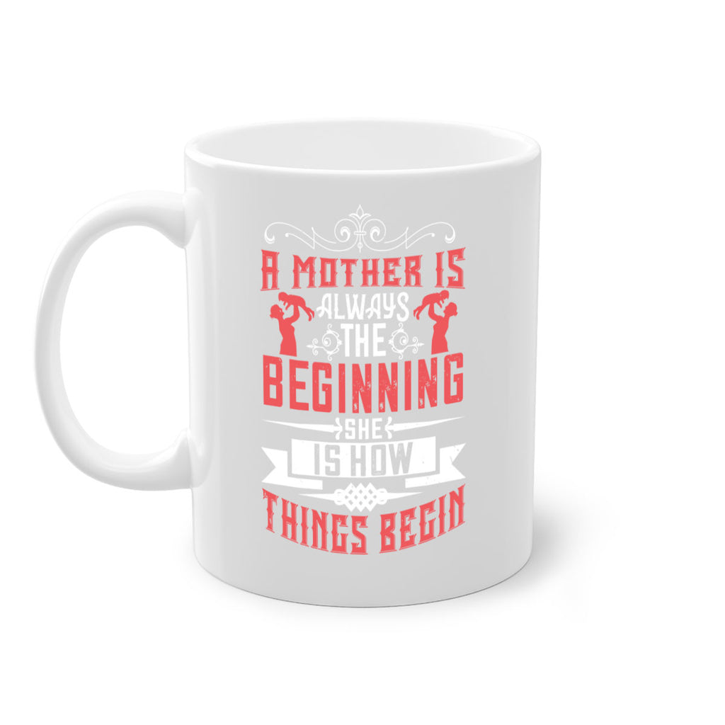 a mother is always the beginning she is how things begin 246#- mom-Mug / Coffee Cup