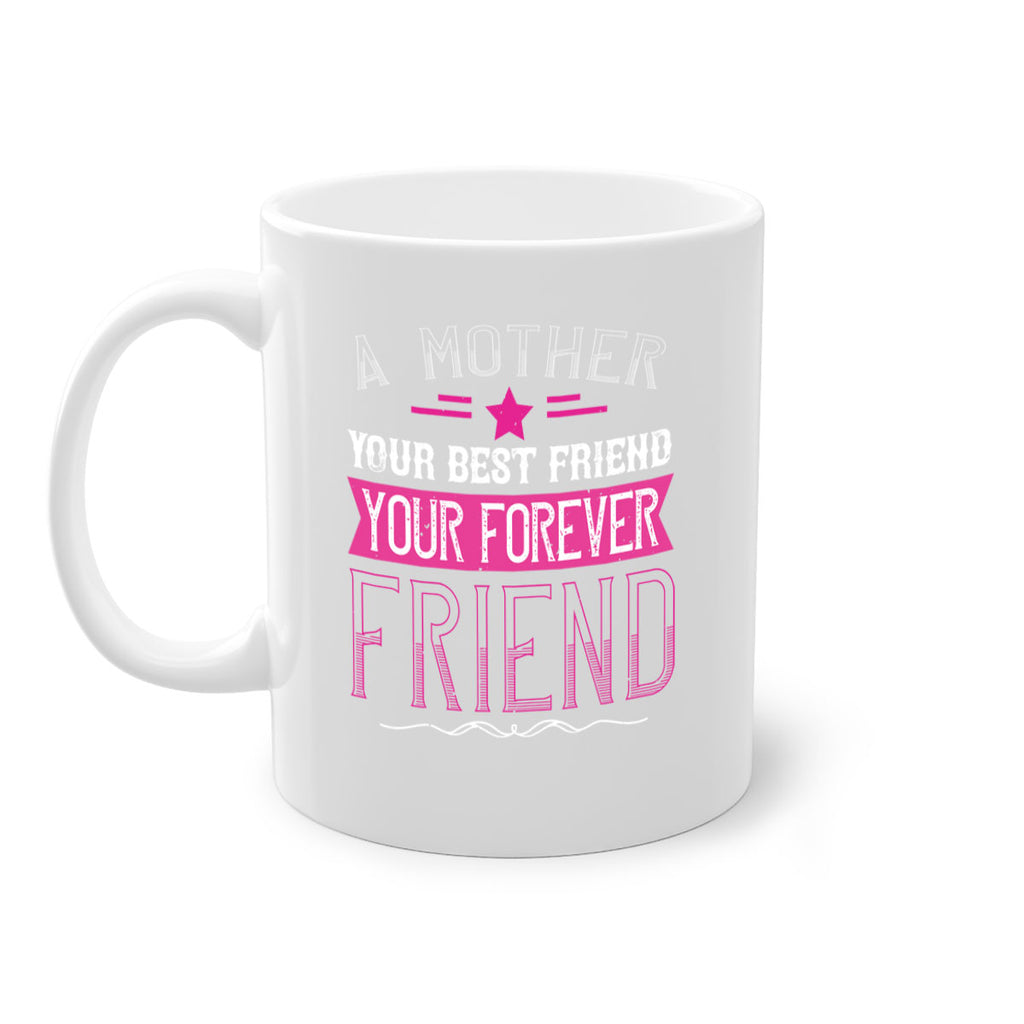 a mother is your first friend your best friend your forever friend 239#- mom-Mug / Coffee Cup