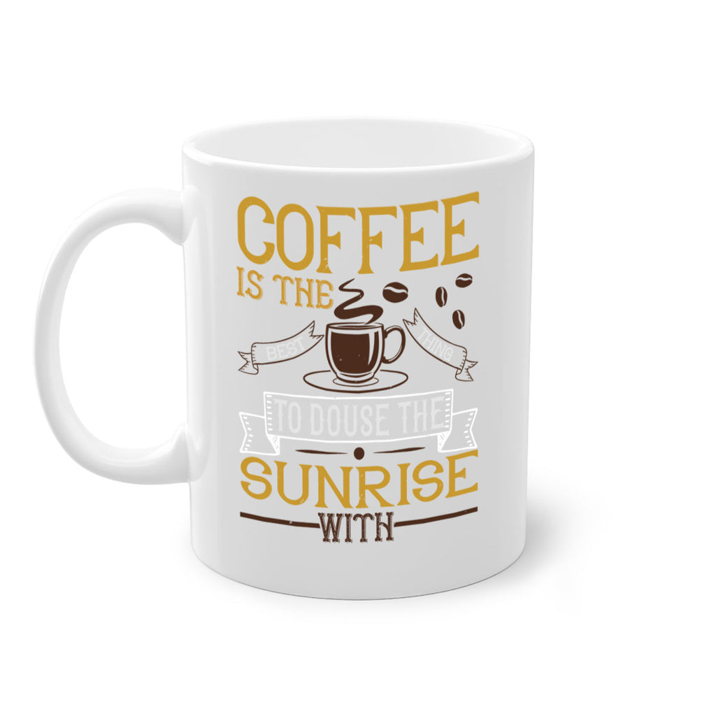 coffee is the best thing to douse the sunrise with 280#- coffee-Mug / Coffee Cup