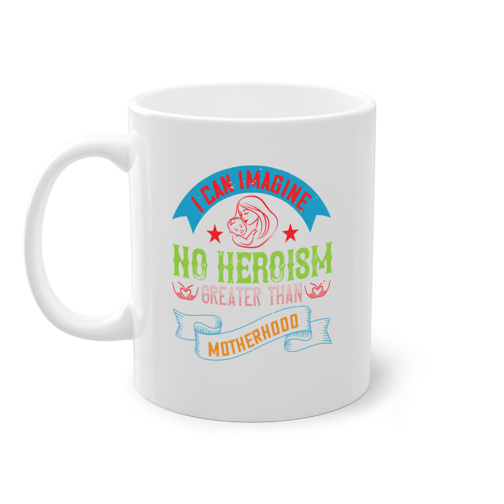 i can imagine no heroism greater than motherhood 162#- mom-Mug / Coffee Cup