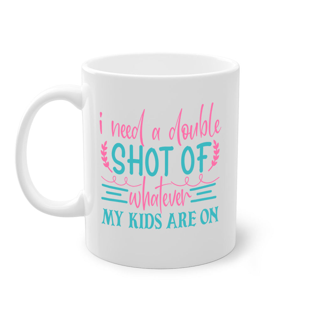 i need a double shot of whatever my kids are on 338#- mom-Mug / Coffee Cup