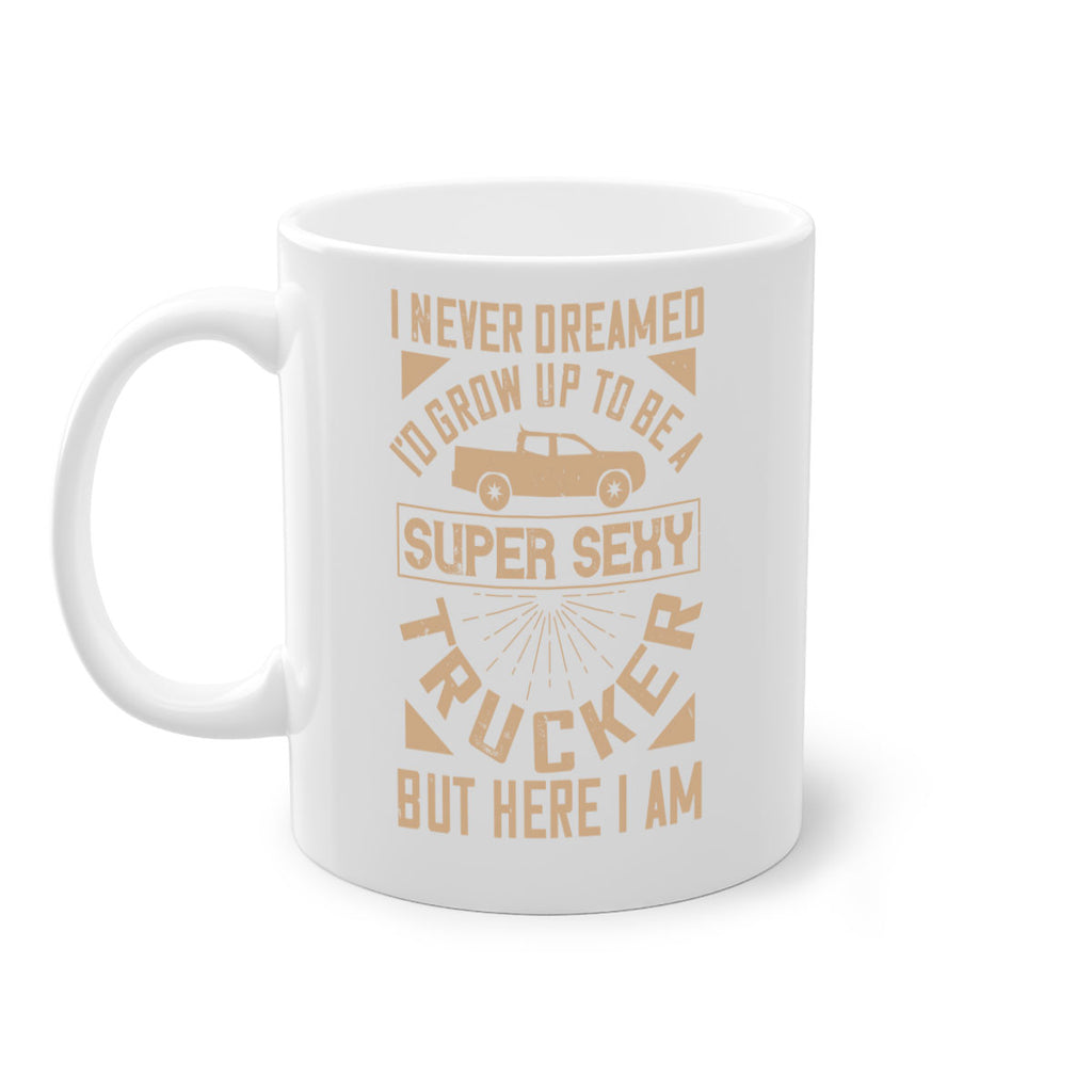 i never dreamed i’ grow up to be a super sexy trucker but here i am Style 41#- truck driver-Mug / Coffee Cup