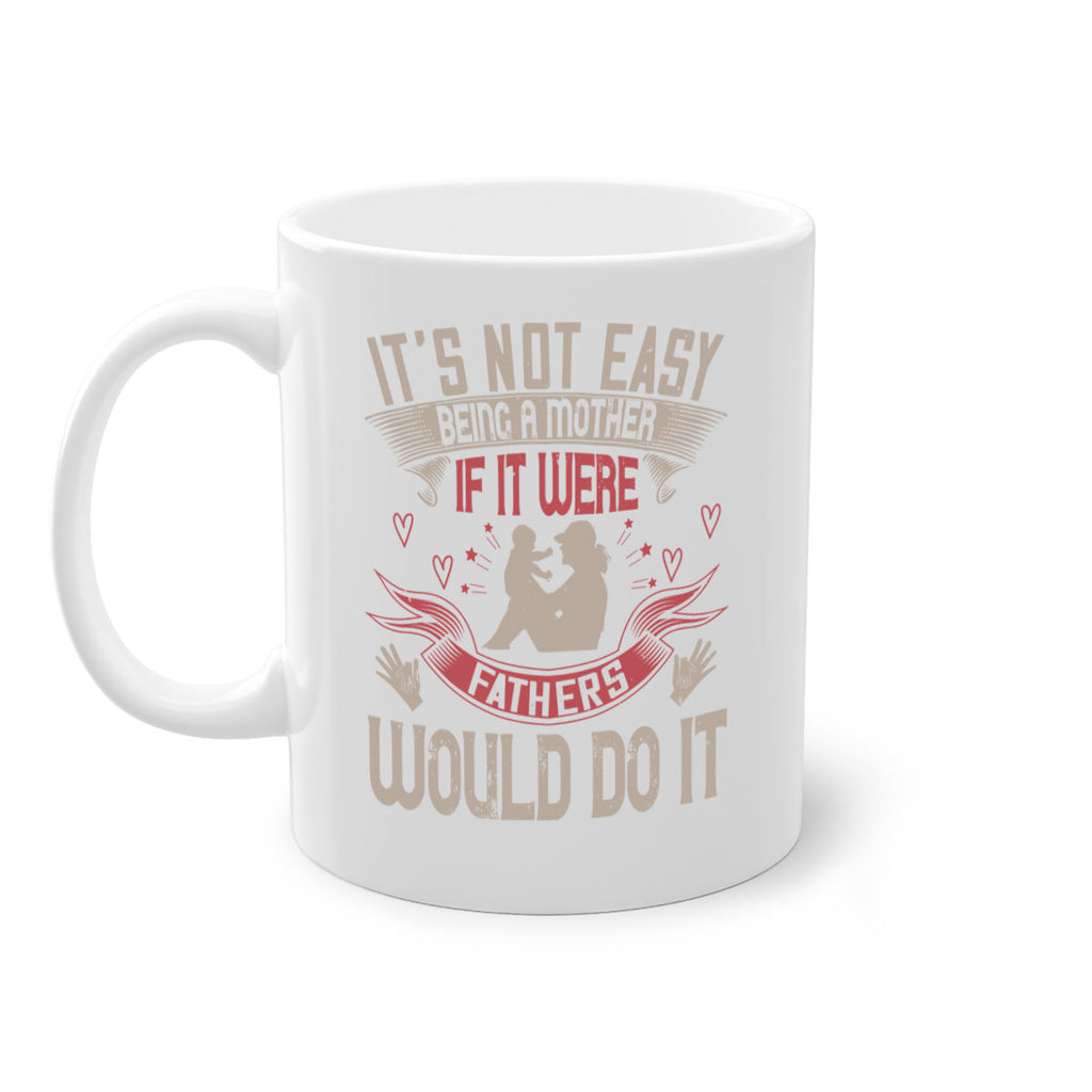 it’s not easy being a mother if it were fathers would do it 141#- mom-Mug / Coffee Cup