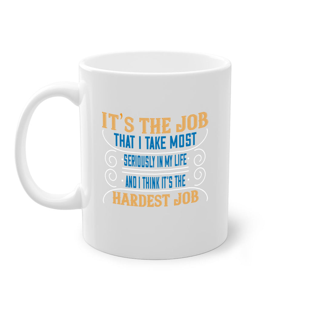 it’s the job that i take most seriously in my life and i think it’s the hardest job 140#- mom-Mug / Coffee Cup
