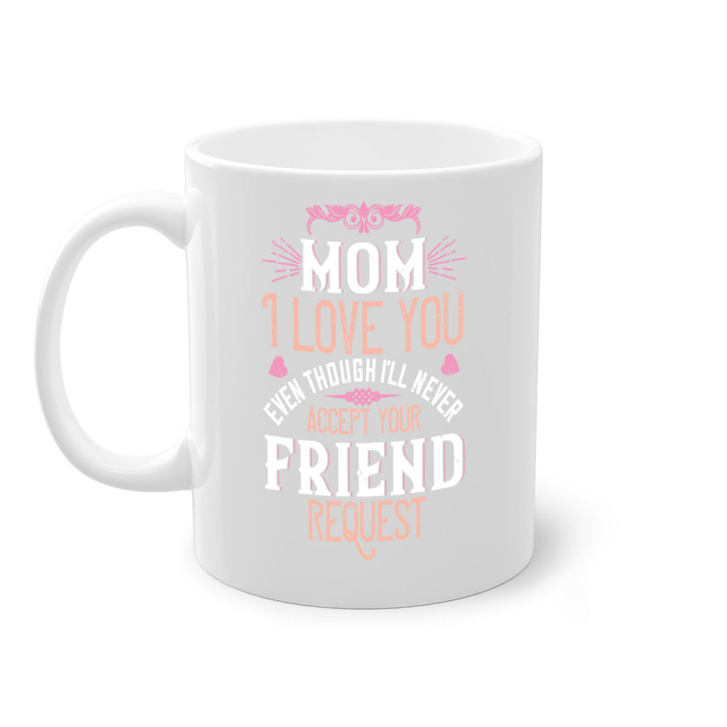 mom i love you even though i’ll never accept your friend request 116#- mom-Mug / Coffee Cup