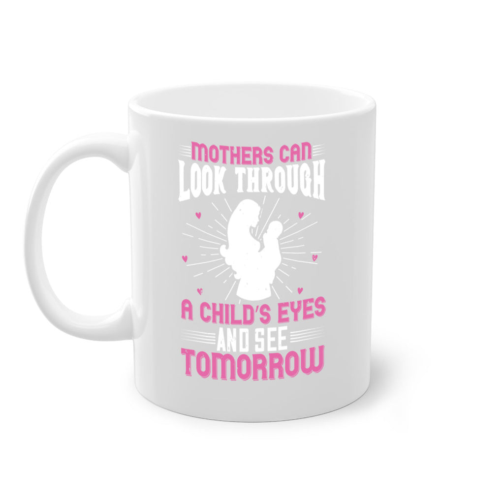 mothers can look through a child’s eyes and see tomorrow 97#- mom-Mug / Coffee Cup