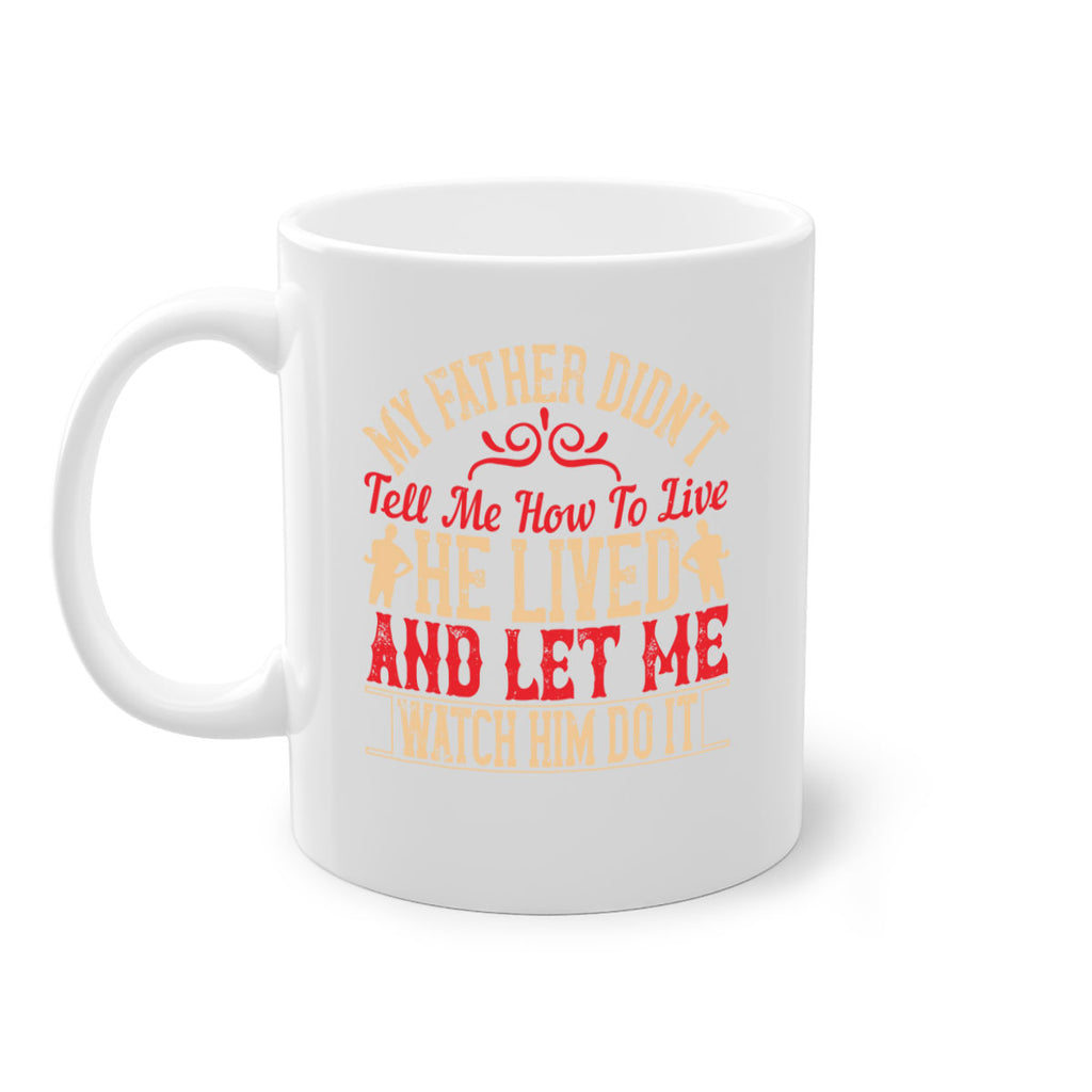 my father didn’t tell me how to live he lived and let me watch him do it 40#- parents day-Mug / Coffee Cup