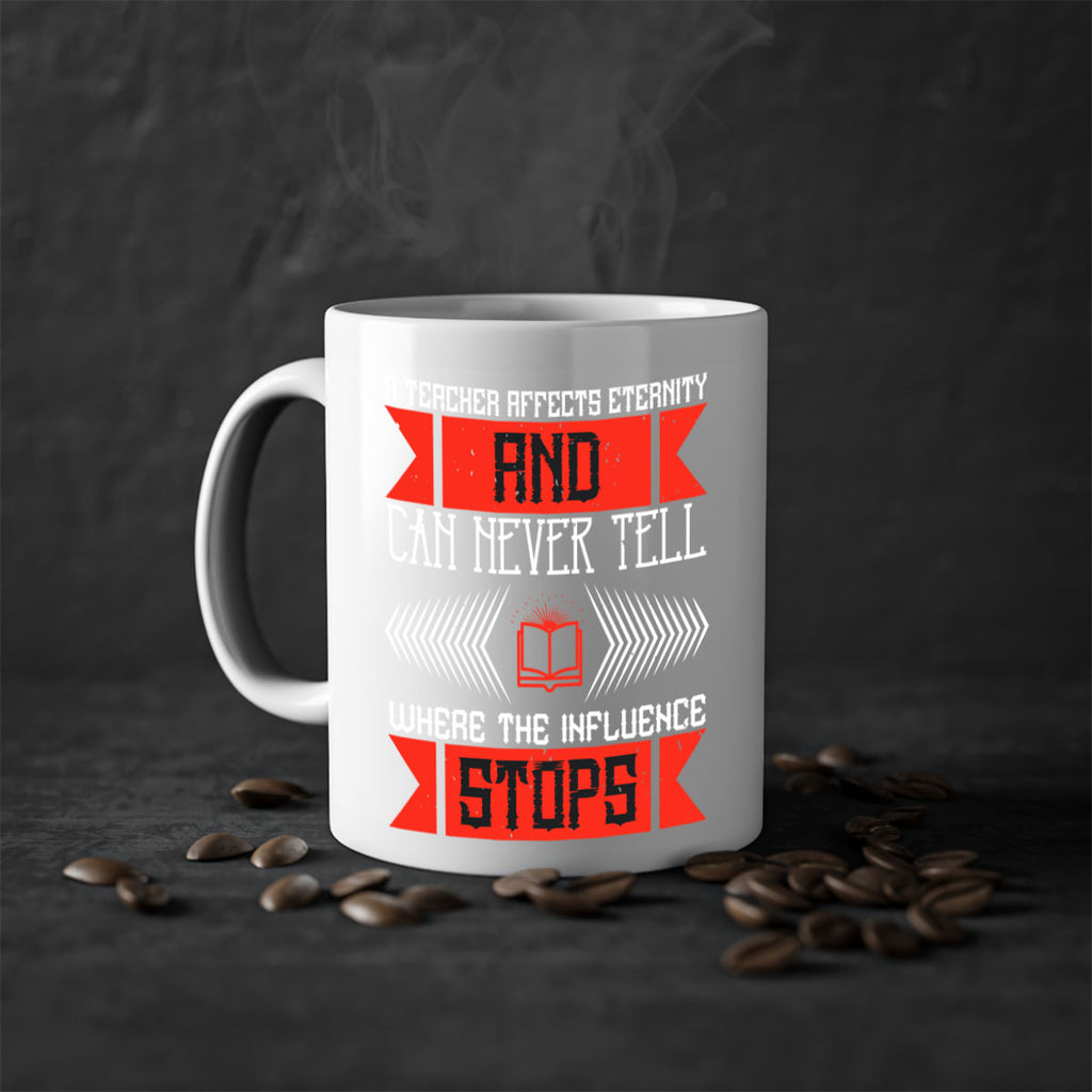 A teacher affects eternity and can never tell where the influence stops Style 110#- teacher-Mug / Coffee Cup