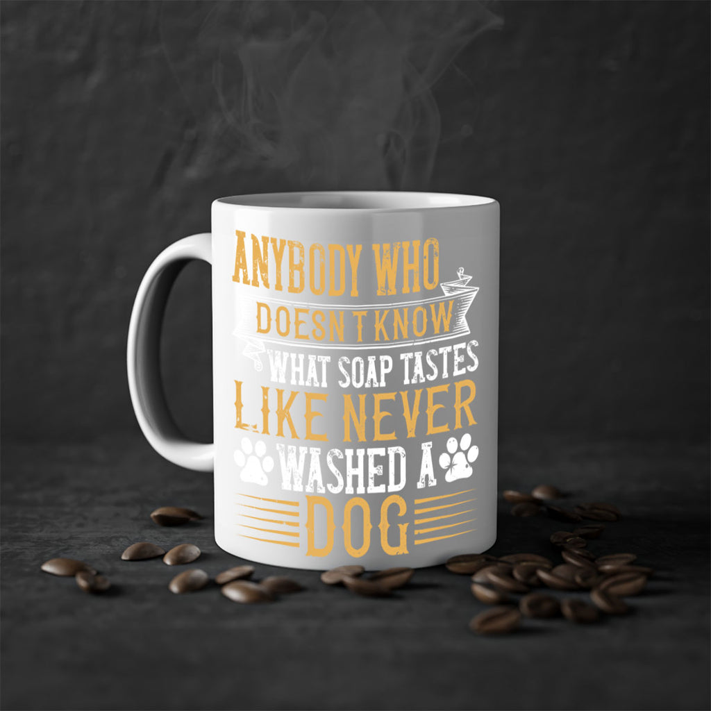 Anybody who doesn’t know what soap tastes like never washed a dog Style 176#- Dog-Mug / Coffee Cup