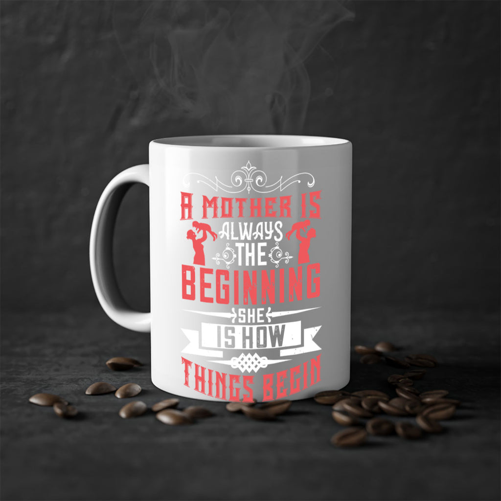 a mother is always the beginning she is how things begin 246#- mom-Mug / Coffee Cup