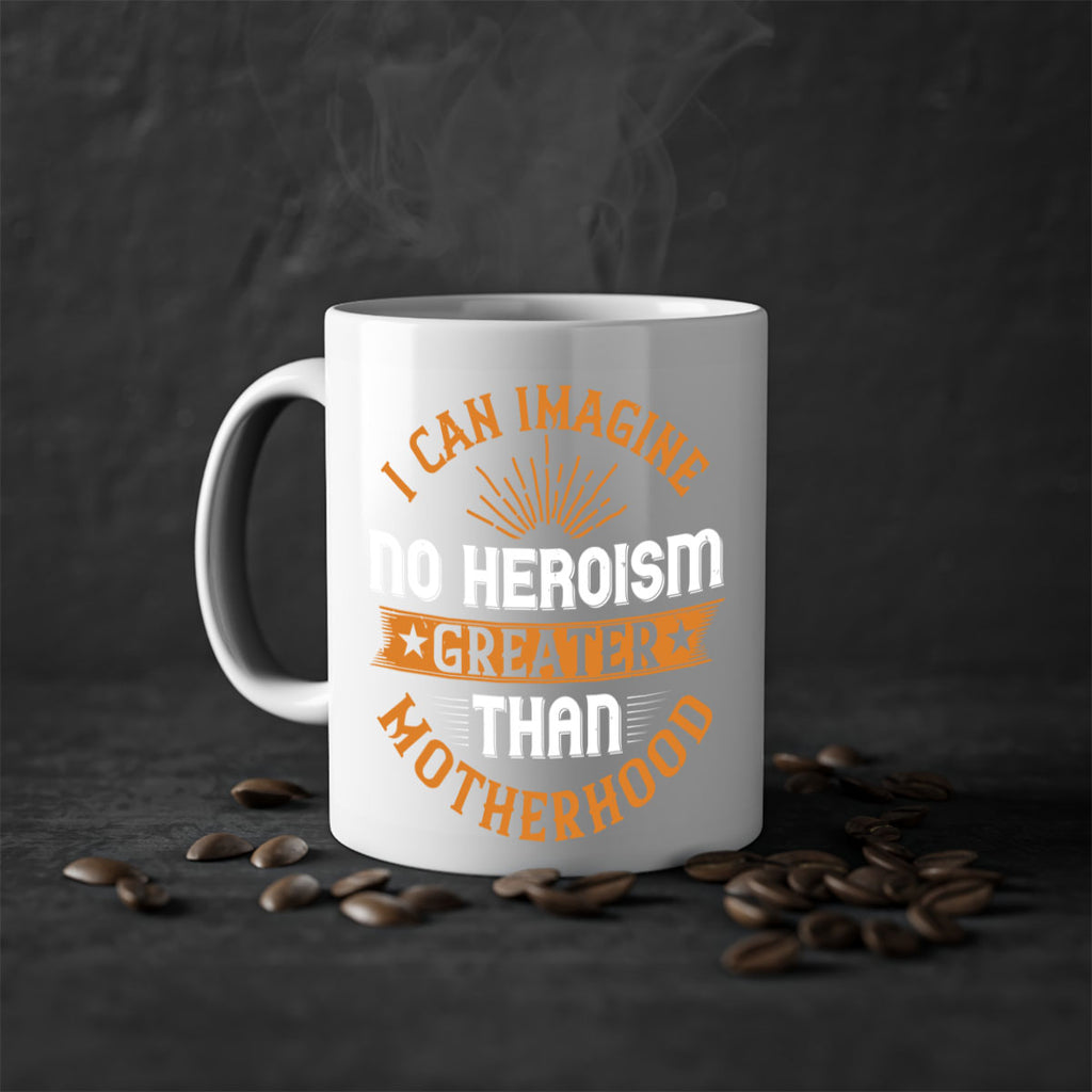 i can imagine no heroism greater than motherhood 163#- mom-Mug / Coffee Cup