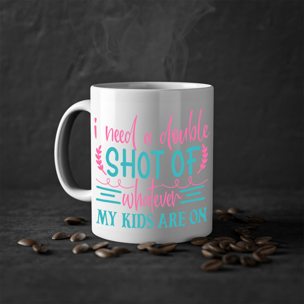 i need a double shot of whatever my kids are on 338#- mom-Mug / Coffee Cup