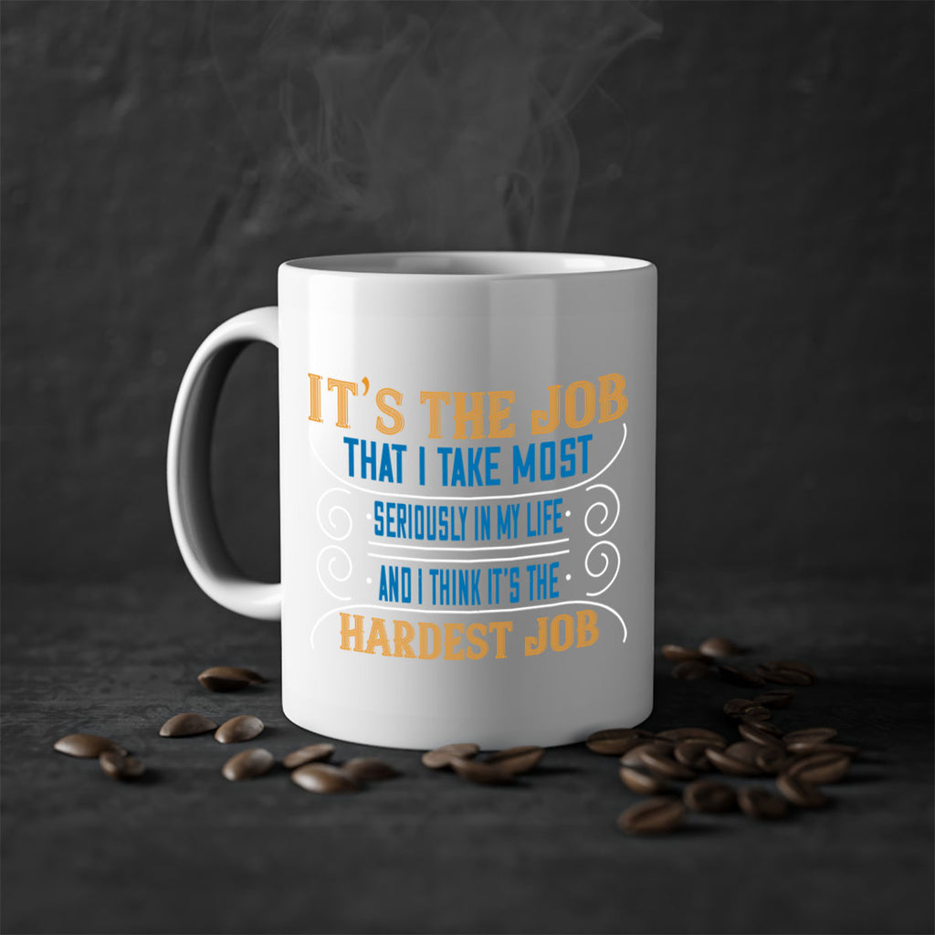 it’s the job that i take most seriously in my life and i think it’s the hardest job 140#- mom-Mug / Coffee Cup