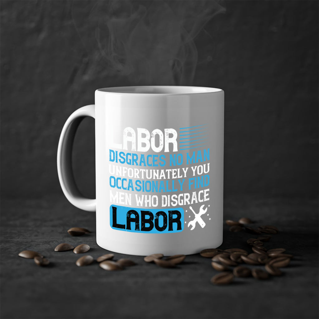 labor disgraces no man unfortunately you occasionally find men who disgrace labor 31#- labor day-Mug / Coffee Cup
