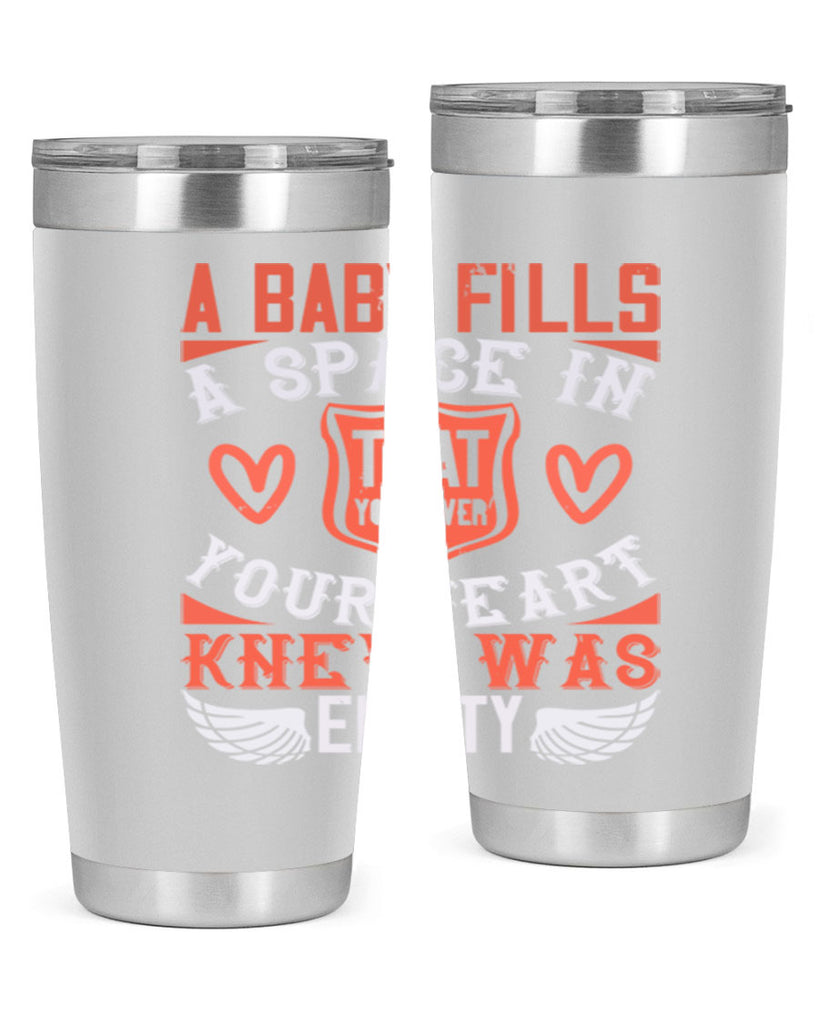 A baby fills a space in your heart that you never knew was empty Style 146#- baby- tumbler