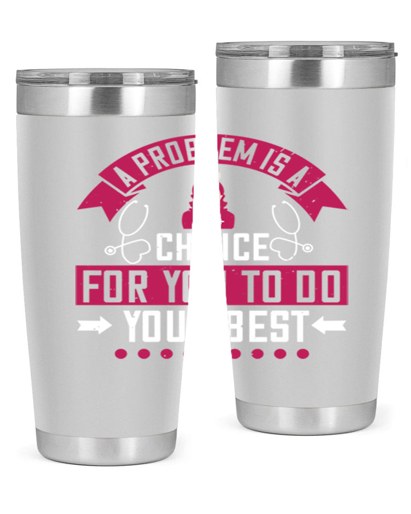A problem is a chance for you to do your best Style 237#- nurse- tumbler
